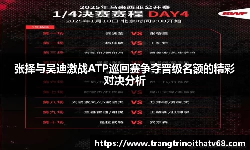 张择与吴迪激战ATP巡回赛争夺晋级名额的精彩对决分析