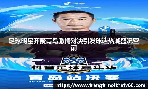 足球明星齐聚青岛激情对决引发球迷热潮盛况空前