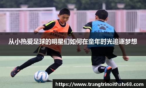 从小热爱足球的明星们如何在童年时光追逐梦想