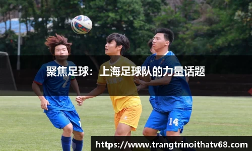 聚焦足球：上海足球队的力量话题